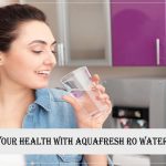 Refresh Your Health With Aquafresh RO Water